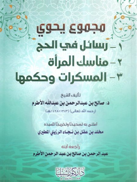 مجموع يحوي 1 _ رسائل في الحج 2 _ مناسك المرأة 3 _ المسكرات وحكمها