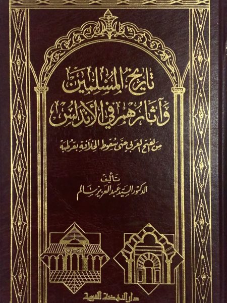 The history of Muslims and their monuments in Andalusia from the conquest to the fall of