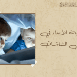 تربية الأبناء في زمن الشاشات